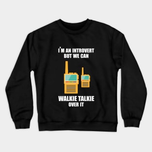 I'm an introvert, but we can Walkie Talkie over it Crewneck Sweatshirt